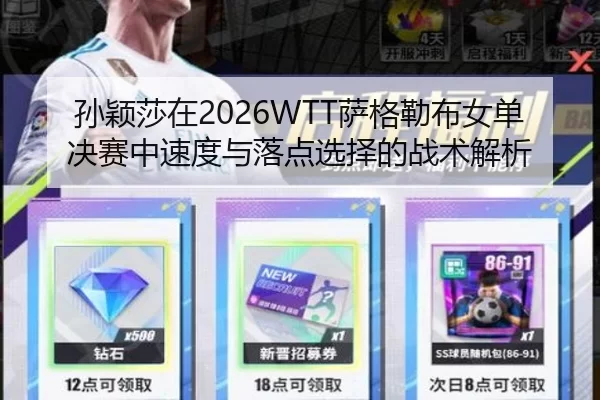 孙颖莎在2026WTT萨格勒布女单决赛中速度与落点选择的战术解析